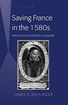 portada Saving France in the 1580s: Writings of Etienne Pasquier (en Inglés)