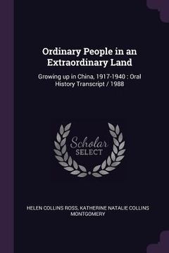 portada Ordinary People in an Extraordinary Land: Growing up in China, 1917-1940: Oral History Transcript / 1988 (en Inglés)