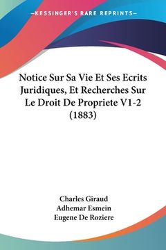portada Notice Sur Sa Vie Et Ses Ecrits Juridiques, Et Recherches Sur Le Droit De Propriete V1-2 (1883) (en Francés)
