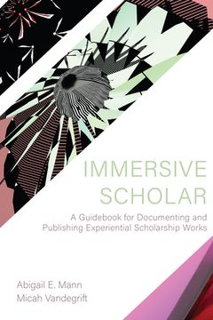 portada Immersive Scholar: A Guidebook for Documenting and Publishing Experiential Scholarship Works (en Inglés)