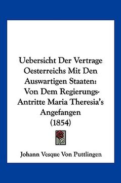 portada Uebersicht Der Vertrage Oesterreichs Mit Den Auswartigen Staaten: Von Dem Regierungs-Antritte Maria Theresia's Angefangen (1854) (en Alemán)