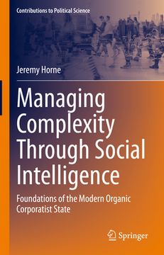 portada Managing Complexity Through Social Intelligence: Foundations of the Modern Organic Corporatist State (en Inglés)