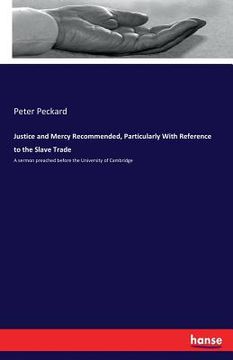 portada Justice and Mercy Recommended, Particularly With Reference to the Slave Trade: A sermon preached before the University of Cambridge (in English)