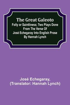 portada The great Galeoto; Folly or saintliness; Two plays done from the verse of José Echegaray into English prose by Hannah Lynch (en Inglés)
