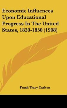 portada economic influences upon educational progress in the united states, 1820-1850 (1908) (en Inglés)