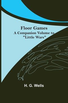 portada Floor Games; a companion volume to Little Wars (in English)