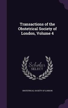 portada Transactions of the Obstetrical Society of London, Volume 4 (en Inglés)