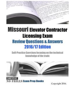 portada Missouri Elevator Contractor Licensing Exam Review Questions & Answers 2016/17 Edition: Self-Practice Exercises focusing on the technical knowledge of (en Inglés)