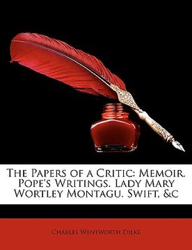 portada the papers of a critic: memoir. pope's writings. lady mary wortley montagu. swift, &c (in English)