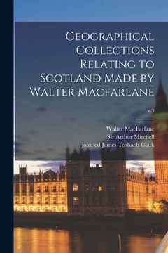 portada Geographical Collections Relating to Scotland Made by Walter Macfarlane; v.3 (en Inglés)