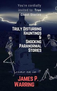 portada You're cordially invited to: True Ghost Stories: Truly Disturbing Hauntings & Shocking Paranormal Stories: Come on in!! (en Inglés)