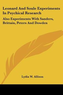 portada leonard and soule experiments in psychical research: also experiments with sanders, brittain, peters and dowden (en Inglés)