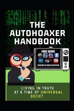 portada The Autohoaxer Handbook: Living In Truth at a Time Of Universal Deceit (en Inglés)