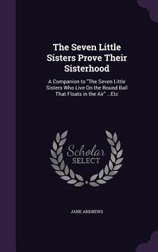 portada The Seven Little Sisters Prove Their Sisterhood: A Companion to "The Seven Little Sisters Who Live On the Round Ball That Floats in the Air" ...Etc (en Inglés)