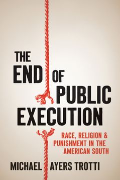 portada The end of Public Execution: Race, Religion, and Punishment in the American South (en Inglés)