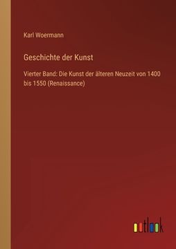 portada Geschichte der Kunst: Vierter Band: Die Kunst der älteren Neuzeit von 1400 bis 1550 (Renaissance) (en Alemán)