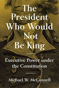 portada The President who Would not be King: Executive Power Under the Constitution: 2 (The University Center for Human Values Series, 2) 