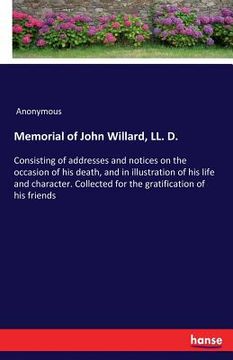 portada Memorial of John Willard, LL. D.: Consisting of addresses and notices on the occasion of his death, and in illustration of his life and character. Col (en Inglés)