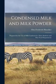 portada Condensed Milk and Milk Powder: Prepared for the Use of Milk Condenseries, Dairy Students and Pure Food Departments (en Inglés)