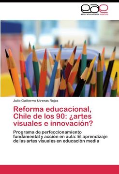 portada Reforma educacional, Chile de los 90: ¿artes visuales e innovación?: Programa de perfeccionamiento fundamental y acción en aula: El aprendizaje de las artes visuales en educación media