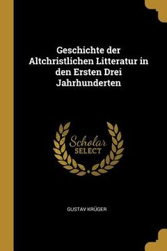 portada Geschichte der Altchristlichen Litteratur in den Ersten Drei Jahrhunderten (in English)