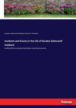 portada Incidents and Events in the Life of Gurdon Saltonstall Hubbard: collected from personal narrations and other sources (en Inglés)