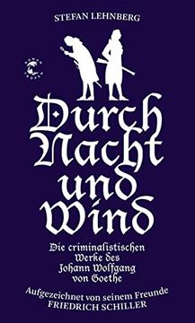 portada Durch Nacht und Wind: Die Criminalistischen Werke des Johann Wolfgang von Goethe. Aufgezeichnet von Seinem Freunde Friedrich Schiller (in German)