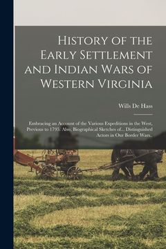 portada History of the Early Settlement and Indian Wars of Western Virginia; Embracing an Account of the Various Expeditions in the West, Previous to 1795. Al (en Inglés)