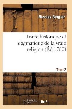 portada Traité Historique Et Dogmatique de la Vraie Religion. Tome 2 (en Francés)