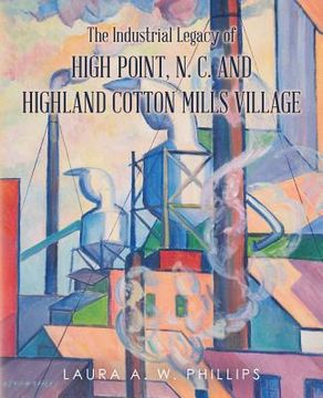 portada The Industrial Legacy of High Point, N. C. and Highland Cotton Mills Village (in English)