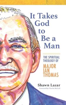 portada It Takes God to Be a Man: The Spiritual Theology of Major Ian Thomas (en Inglés)