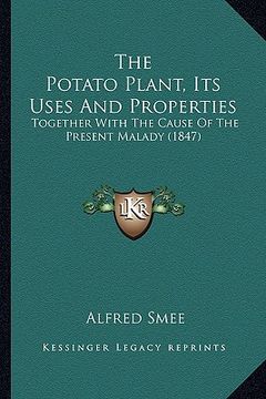 portada the potato plant, its uses and properties: together with the cause of the present malady (1847) (in English)