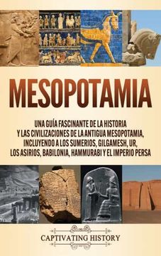 portada Mesopotamia: Una Guía Fascinante de la Historia y las Civilizaciones de la Antigua Mesopotamia, Incluyendo a los Sumerios, Gilgamesh, ur, los Asirios,. Y el Imperio Persa (in Spanish)