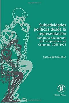portada Subjetividades Políticas Desde la Representación. Fotografía Documental del Campesinado en Colombia, 1965-1975