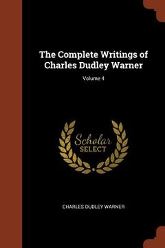 portada The Complete Writings of Charles Dudley Warner; Volume 4 (en Inglés)