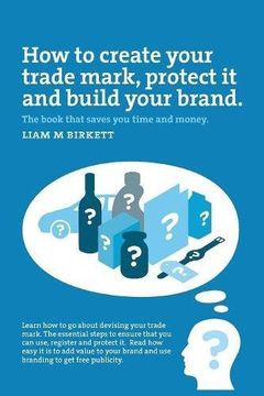 portada How to Create a Trade Mark, Protect it and Build your Brand: Liam Birkett (in English)