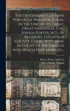 portada The Descendants of John Porter, of Windsor, Conn., in the Line of His Great, Great Grandson, Col. Joshua Porter, M.D., of Salisbury, Litchfield County (en Inglés)