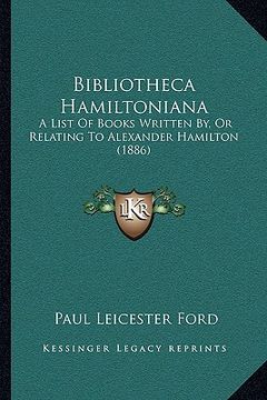 portada bibliotheca hamiltoniana: a list of books written by, or relating to alexander hamilton (1886) (in English)