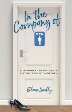 portada In the Company of Men: How Women Can Succeed in a World Built Without Them (en Inglés)