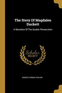 portada The Story Of Magdalen Duckett: A Narrative Of The Quaker Persecution (in English)