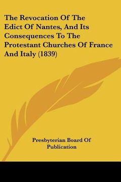 portada the revocation of the edict of nantes, and its consequences to the protestant churches of france and italy (1839) (en Inglés)
