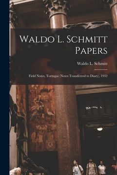portada Waldo L. Schmitt Papers: Field Notes, Tortugas (notes Transferred to Diary), 1932 (en Inglés)