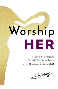 portada Worship HER: Resurrect Your Pleasure, Embody Your Sexual Power, and Live Unapologetically for YOU (en Inglés)