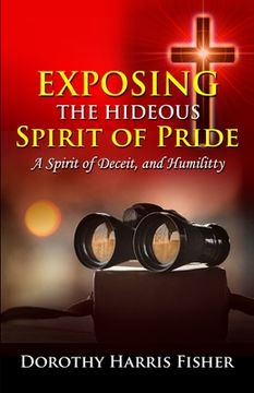 portada Exposing the Hideous Spirit of Pride, A Spirit of Deceit, and Humility (en Inglés)