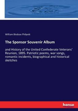portada The Sponsor Souvenir Album: and History of the United Confederate Veterans' Reunion, 1895. Patriotic poems, war songs, romantic incidents, biograp (en Inglés)