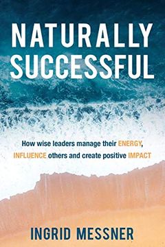 portada Naturally Successful: How Wise Leaders Manage Their Energy, Influence Others and Create Positive Impact (en Inglés)