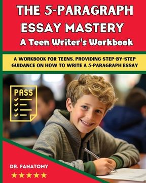 portada The 5-Paragraph Essay Mastery: A Teen Writer's Workbook: A Workbook for Teens, Providing Step-by-Step Guidance on How to Write a 5-Paragraph Essay (en Inglés)