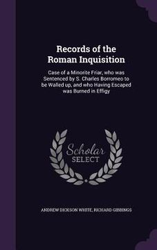 portada Records of the Roman Inquisition: Case of a Minorite Friar, who was Sentenced by S. Charles Borromeo to be Walled up, and who Having Escaped was Burne