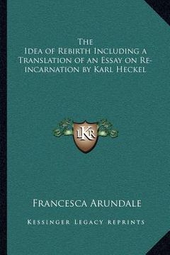 portada the idea of rebirth including a translation of an essay on re-incarnation by karl heckel (en Inglés)