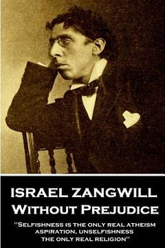 portada Israel Zangwill - Without Prejudice: 'Selfishness is the only real atheism; aspiration, unselfishness, the only real religion'' (en Inglés)